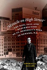 Miracle on High Street: The Rise, Fall and Resurrection of St. Benedict's Prep in Newark,
            N.J.