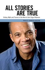 All Stories Are True: History, Myth, and Trauma in the Work of John Edgar Wideman