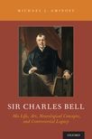 Book cover for Sir Charles Bell: His Life, Art, Neurological Concepts, and Controversial Legacy
