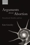 Arguments about Abortion: Personhood, Morality, and Law