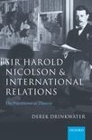 Sir Harold Nicolson and International Relations: The Practitioner as Theorist