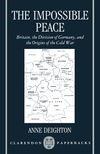 The Impossible Peace: Britain, the Division of Germany, and the Origins of the Cold War