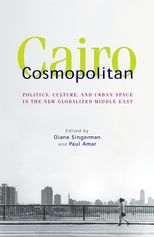 Cairo Cosmopolitan: Politics, Culture, and Urban Space in the New Globalized Middle East 