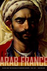 Arab France: Islam and the Making of Modern Europe, 1798-1831 