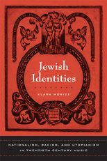 Jewish Identities: Nationalism, Racism, and Utopianism in Twentieth-Century Music