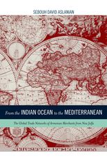 From the Indian Ocean to the Mediterranean: The Global Trade Networks of Armenian Merchants from New Julfa 