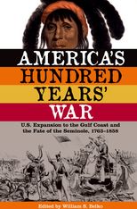 America's Hundred Years' War: U.S. Expansion to the Gulf Coast and the Fate of the Seminole, 17631858