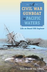 A Civil War Gunboat in Pacific Waters: Life Aboard the USS Saginaw