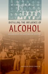 Distilling the Influence of Alcohol: Aguardiente in Guatemalan History
