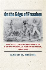 On the Edge of Freedom: The Fugitive Slave Issue in South Central Pennsylvania, 1820–1870