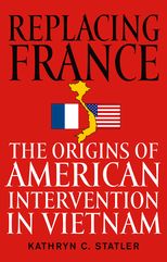 Book cover for Replacing France: The Origins of American Intervention in Vietnam