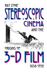 Stereoscopic Cinema &amp; the Origins of 3-D Film, 1838â1952