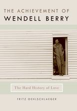 The Achievement of Wendell Berry: The Hard History of Love