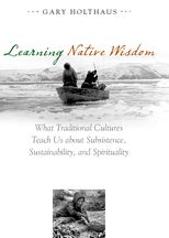 Learning Native Wisdom: What Traditional Cultures Teach Us about Subsistence, Sustainibility, and Spirtuality