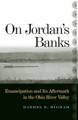 On Jordanâs Banks: Emancipation and Its Aftermath in the Ohio River Valley