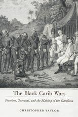 The Black Carib Wars: Freedom, Survival, and the Making of the Garifuna