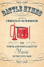 Battle Hymns: The Power and Popularity of Music in the Civil War