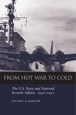 From Hot War to Cold: The U.S. Navy and National Security Affairs, 1945–1955