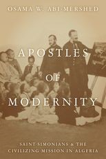 Apostles of Modernity: Saint-Simonians and the Civilizing Mission in Algeria