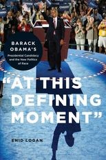 "At This Defining Moment": Barack Obama's Presidential Candidacy and the New Politics of Race
