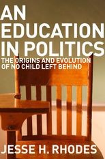 An Education in Politics: The Origins and Evolution of No Child Left Behind