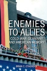 Enemies To Allies: Cold War Germany and American Memory