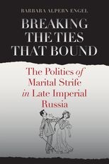 Breaking the Ties That Bound: The Politics of Marital Strife in Late Imperial Russia