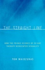 The Straight Line: How the Fringe Science of Ex-Gay Therapy Reoriented Sexuality
