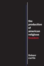 Production of American Religious Freedom: The Production of American Religious Freedom