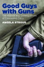 Good Guys with Guns: The Appeal and Consequences of Concealed Carry