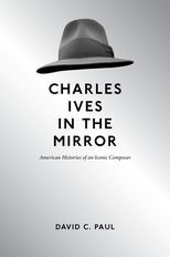 Charles Ives in the Mirror: American Histories of an Iconic Composer
