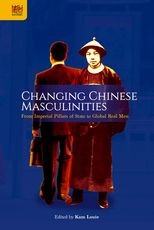 Changing Chinese Masculinities: From Imperial Pillars of State to Global Real Men