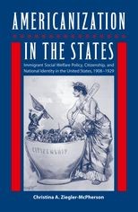 Americanization in the States: Immigrant Social Welfare Policy, Citizenship, and National Identity in the United States, 19081929