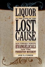 Liquor in the Land of the Lost Cause: Southern White Evangelicals and the Prohibition Movement
