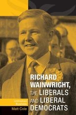 Book cover for Richard Wainwright, the Liberals and Liberal Democrats: Unfinished Business