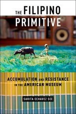 Filipino Primitive: Accumulation and Resistance in the American Museum