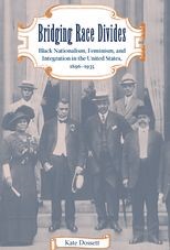 Bridging Race Divides: Black Nationalism, Feminism, and Integration in the United States, 1896-1935