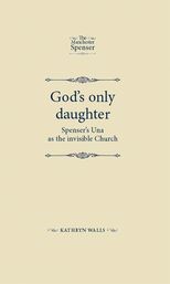 Book cover for God's only daughter: Spenser's Una as the invisible Church