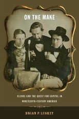 Book cover for On the Make: Clerks and the Quest for Capital in Nineteenth-Century America