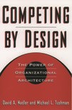 Book cover for Competing by Design: The Power of Organizational Architecture