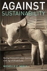 Book cover for Against Sustainability: Reading Nineteenth-Century America in the Age of Climate Crisis