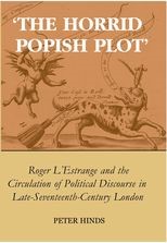 ‘The Horrid Popish Plot’: Roger L’Estrange and the Circulation of Political Discourse in Late Seventeenth-Century London