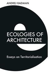 Book cover for Ecologies of Architecture: Essays on Territorialisation