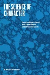 Book cover for The Science of Character: Human Objecthood and the Ends of Victorian Realism