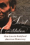 Book cover for Our Secret Constitution: How Lincoln Redefined American Democracy