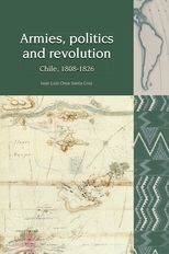 Armies, Politics and Revolution: Chile, 1808-1826
