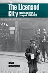 The Licensed City: Regulating drink in Liverpool, 1830-1920