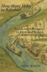 How Many Miles to Babylon? Travels and Adventures to Egypt and Beyond, From 1300 to 1640