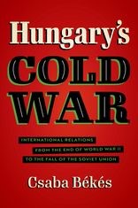 Book cover for Hungary's Cold War: International Relations from the End of World War II to the Fall of the Soviet Union