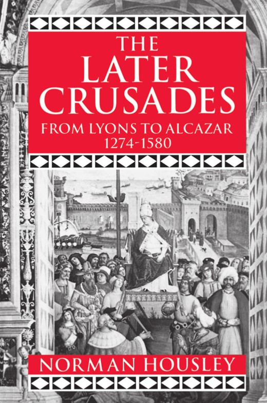 Book cover for The Later Crusades, 1274—1580: From Lyons to Alcazar